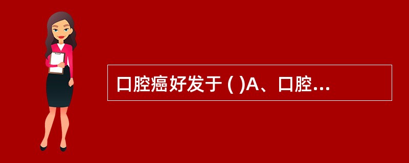 口腔癌好发于 ( )A、口腔粘膜B、颌骨组织C、腮腺组织D、下颌下腺组织E、面部