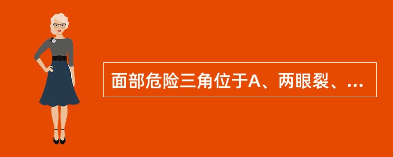 面部危险三角位于A、两眼裂、两口裂之间B、鼻根至两侧口角之间C、两眼裂至颏部D、