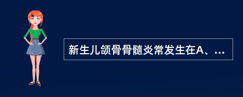 新生儿颌骨骨髓炎常发生在A、下颌骨体部B、下颌支C、下颌骨髁状突D、上颌骨E、上