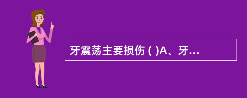 牙震荡主要损伤 ( )A、牙龈B、牙本质和牙槽骨C、牙周膜D、牙髓E、牙周膜和牙