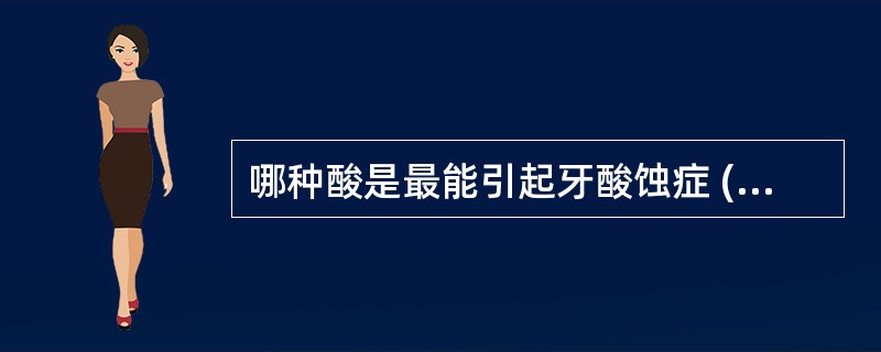 哪种酸是最能引起牙酸蚀症 ( )A、硫酸B、硝酸C、磷酸D、盐酸E、胃酸