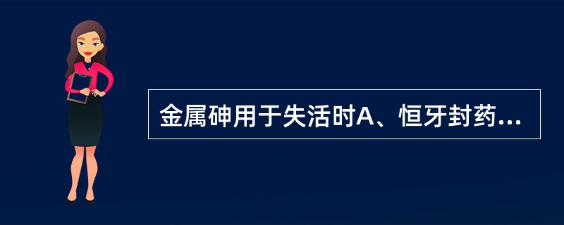 金属砷用于失活时A、恒牙封药5~7天,乳牙封药为2~4天B、恒牙封药2~4天,乳