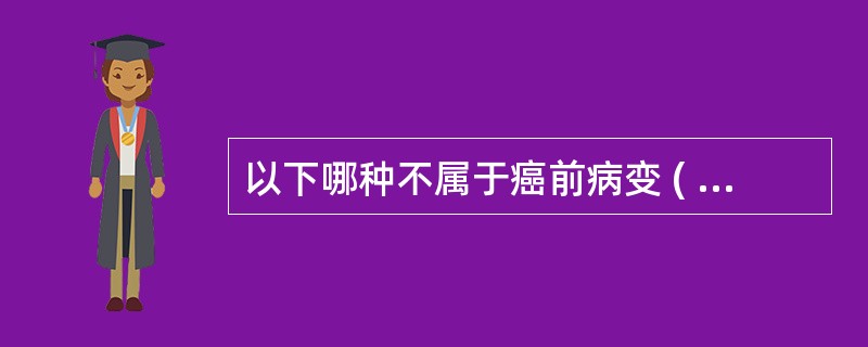 以下哪种不属于癌前病变 ( )A、白斑B、口腔扁平苔藓C、口腔粘膜下纤维性变D、