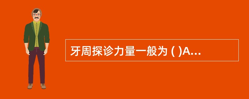 牙周探诊力量一般为 ( )A、10~20gB、10~15gC、20~25gD、3