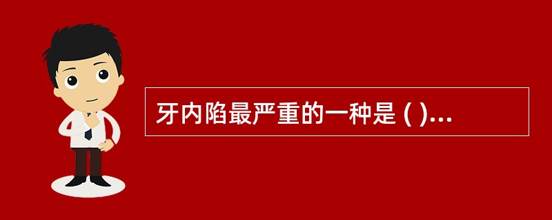 牙内陷最严重的一种是 ( )A、畸形舌侧尖B、双生牙C、畸形根面沟D、畸形舌侧窝