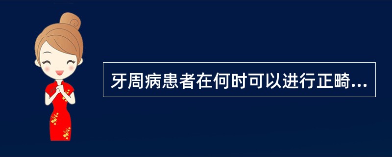 牙周病患者在何时可以进行正畸治疗A、任何时候牙周病患者都不能进行正畸治疗B、只要