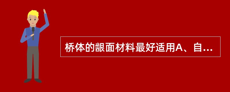 桥体的龈面材料最好适用A、自凝塑料B、热凝塑料C、金属D、烤瓷E、树脂