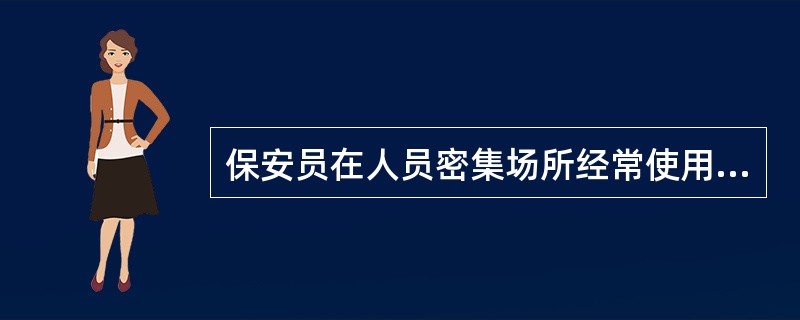 保安员在人员密集场所经常使用的安全探测仪器包括()。