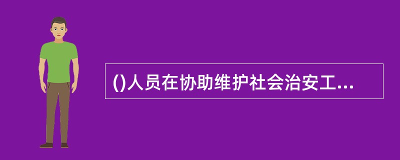 ()人员在协助维护社会治安工作中已成为一支重要的社会安全防范力量。