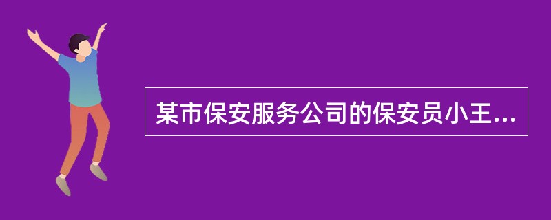 某市保安服务公司的保安员小王在()等情况下,可以单方面解除与该保安服务公司的劳动