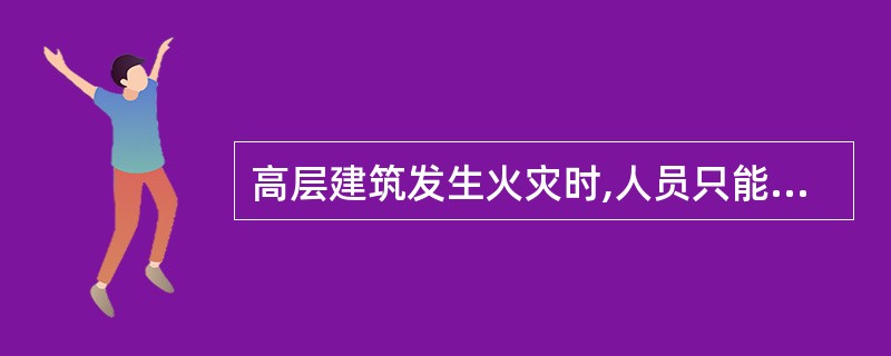 高层建筑发生火灾时,人员只能通过()渠道逃生。