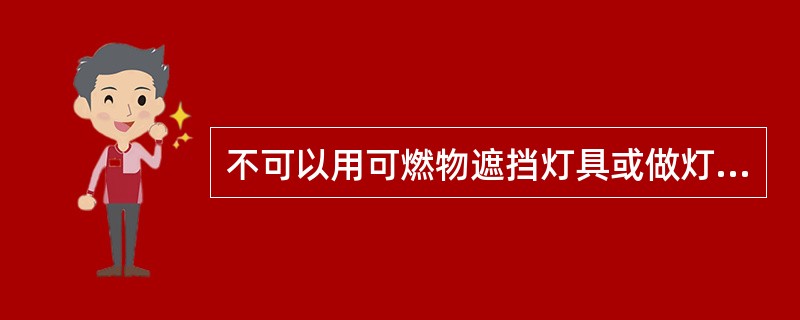 不可以用可燃物遮挡灯具或做灯罩。