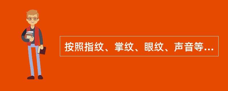 按照指纹、掌纹、眼纹、声音等的非同性来辨别人的身份的技术是()