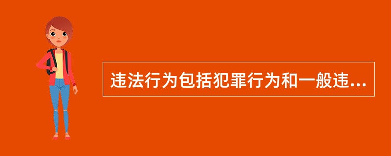 违法行为包括犯罪行为和一般违法行为。