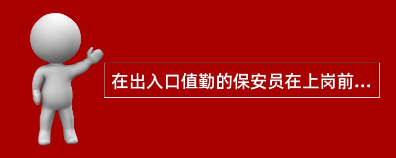 在出入口值勤的保安员在上岗前要熟悉出入口守卫方案的内容,掌握出入口区域内安全防范