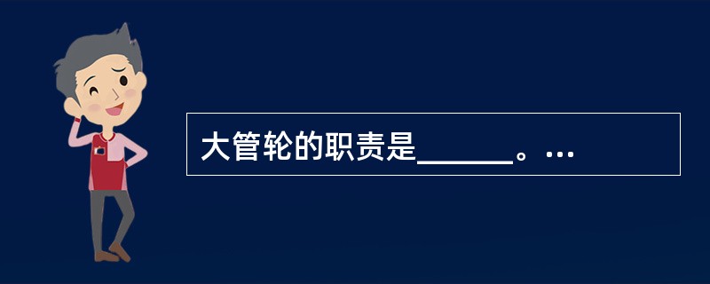 大管轮的职责是______。I、负责主机系统、轴系的管理;Ⅱ、进出港备车航行时亲