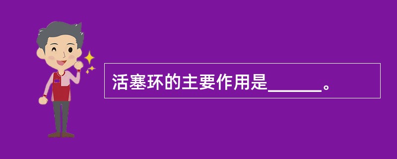 活塞环的主要作用是______。