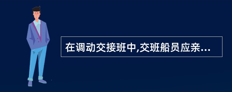 在调动交接班中,交班船员应亲自办理______。