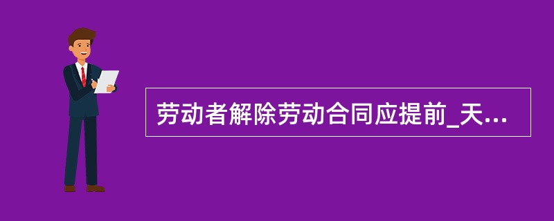 劳动者解除劳动合同应提前_天以书面形式通知用人单位。