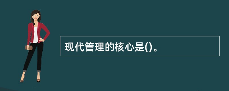 现代管理的核心是()。