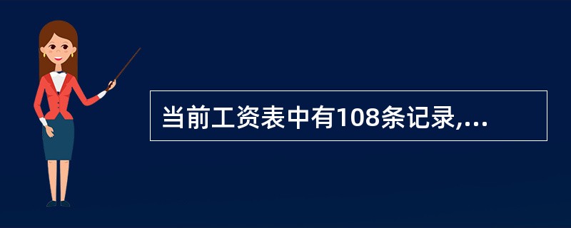 当前工资表中有108条记录,当前记录号为8,用SUM命令计算工资总和时,若缺省