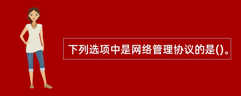 下列选项中是网络管理协议的是()。