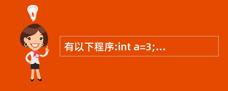 有以下程序:int a=3;main(){int s=0; {int a=5;