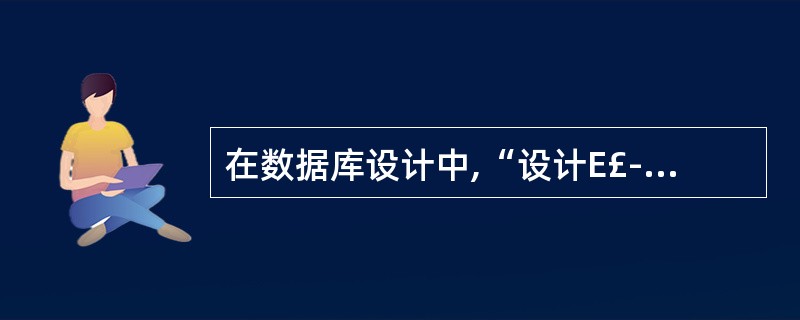 在数据库设计中,“设计E£­R图”是()的任务。