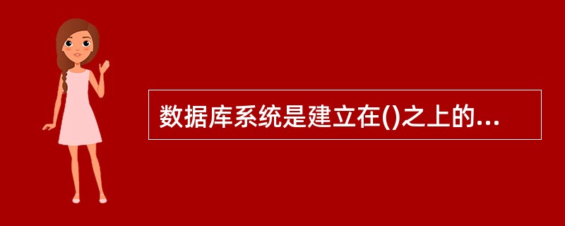 数据库系统是建立在()之上的软件系统。