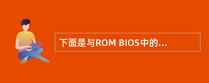 下面是与ROM BIOS中的CMOS SETUP程序相关的叙述,其中错误的是(