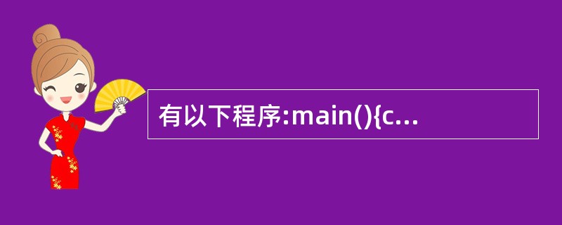 有以下程序:main(){chara='a',b;printf("%c,",£«