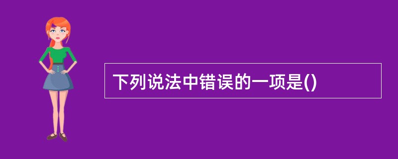 下列说法中错误的一项是()