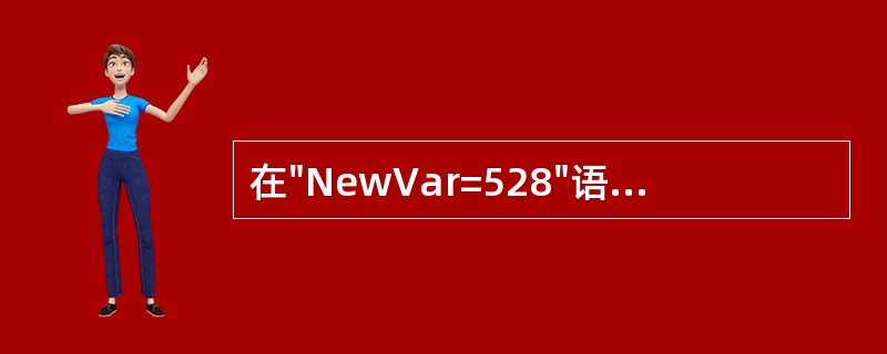 在"NewVar=528"语句中,变量NewVar的类型默认为______。