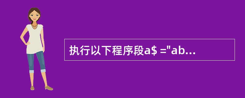 执行以下程序段a$ ="abbacddcba"For i = 6To2Step£