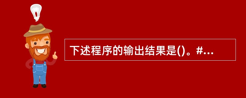 下述程序的输出结果是()。#include int f(n)int n;{if(