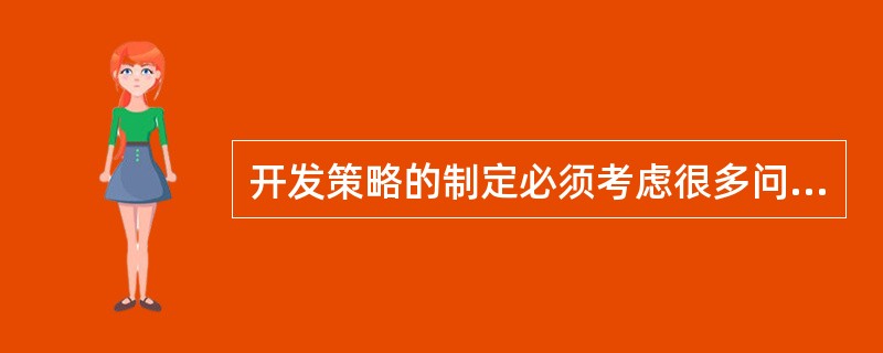 开发策略的制定必须考虑很多问题,但下面()的问题可以不考虑。