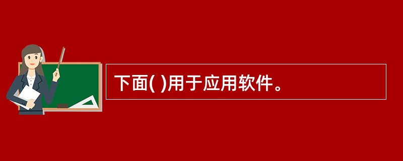 下面( )用于应用软件。