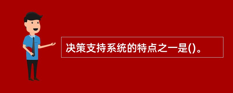 决策支持系统的特点之一是()。