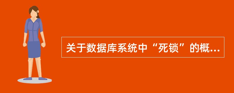 关于数据库系统中“死锁”的概念,下面说法中正确的是()。