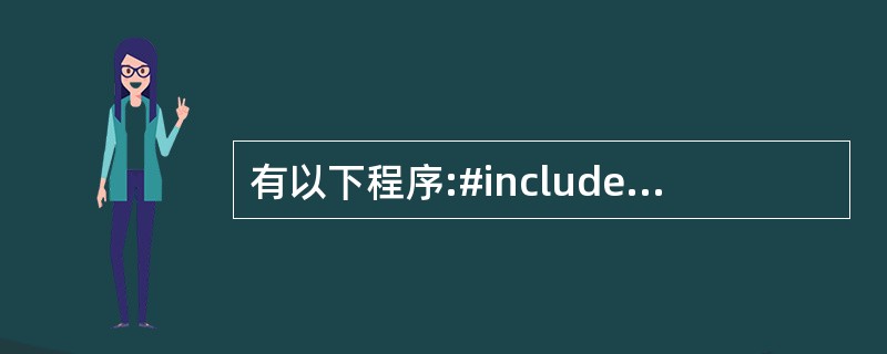 有以下程序:#includemain(int argc,char *argv[]