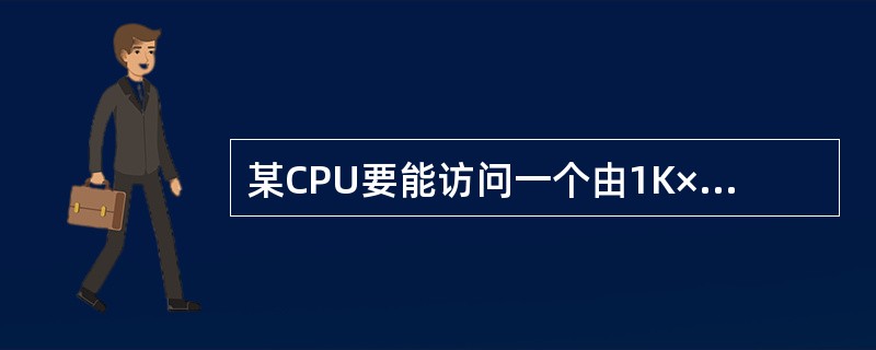 某CPU要能访问一个由1K×4位存储芯片组成的32K×8位存储器时,地址线至少需