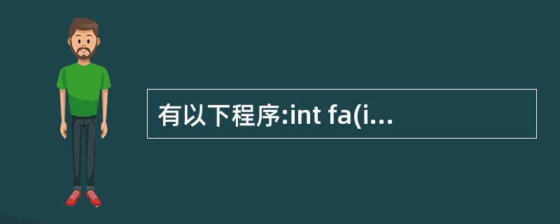 有以下程序:int fa(int x){returnx*x;)int fb(in