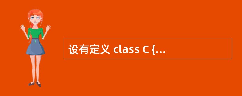 设有定义 class C { public: int value; … }; -