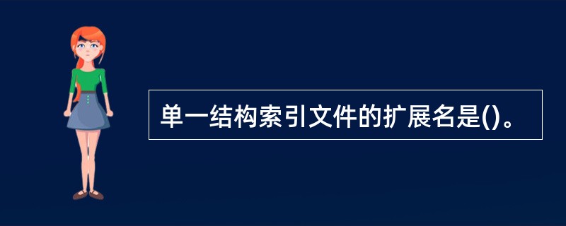 单一结构索引文件的扩展名是()。