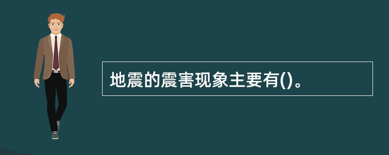 地震的震害现象主要有()。