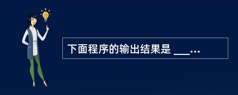 下面程序的输出结果是 ______。#define a 121const b=1