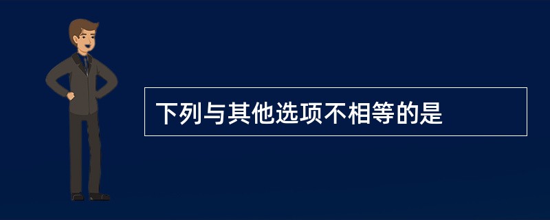 下列与其他选项不相等的是