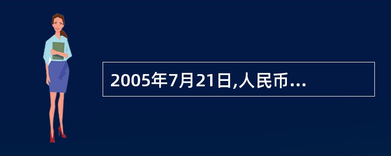 2005年7月21日,人民币汇率形成机制改革启动,开始实行()。