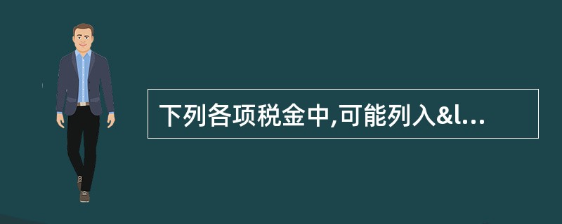 下列各项税金中,可能列入“主营业务税金及附加”科目核算的