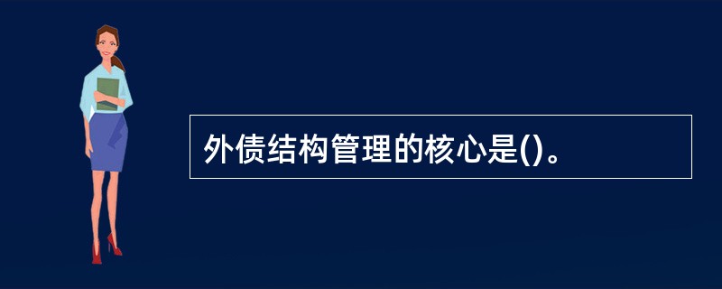 外债结构管理的核心是()。